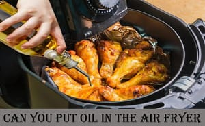 Can you put oil in the air fryer?