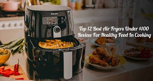 12 Best Air Fryer Under $100 Review For Healthy Food In Cooking