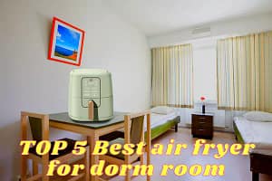 Can I Use An Air Fryer In My Bedroom? TOP 5 Best Air Fryer For Dorm Room