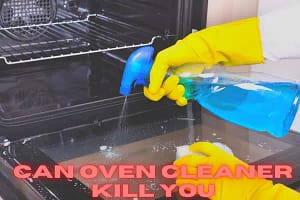 Can Oven Cleaner Kill You: How Could an oven cleaner kill you?