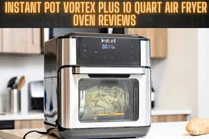  Instant Pot Vortex Plus 10 Quart Air Fryer Oven Reviews: Best 2 Products