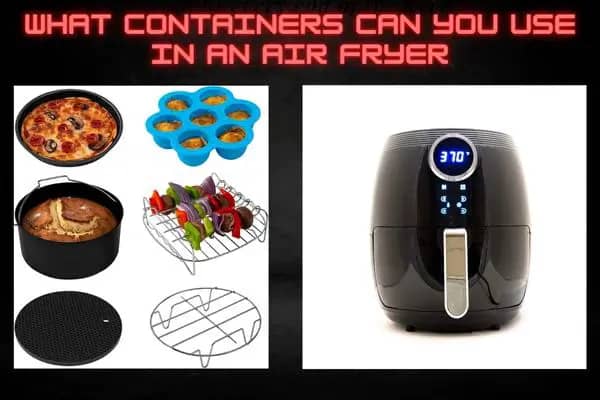 What Containers Can You Use In An Air Fryer